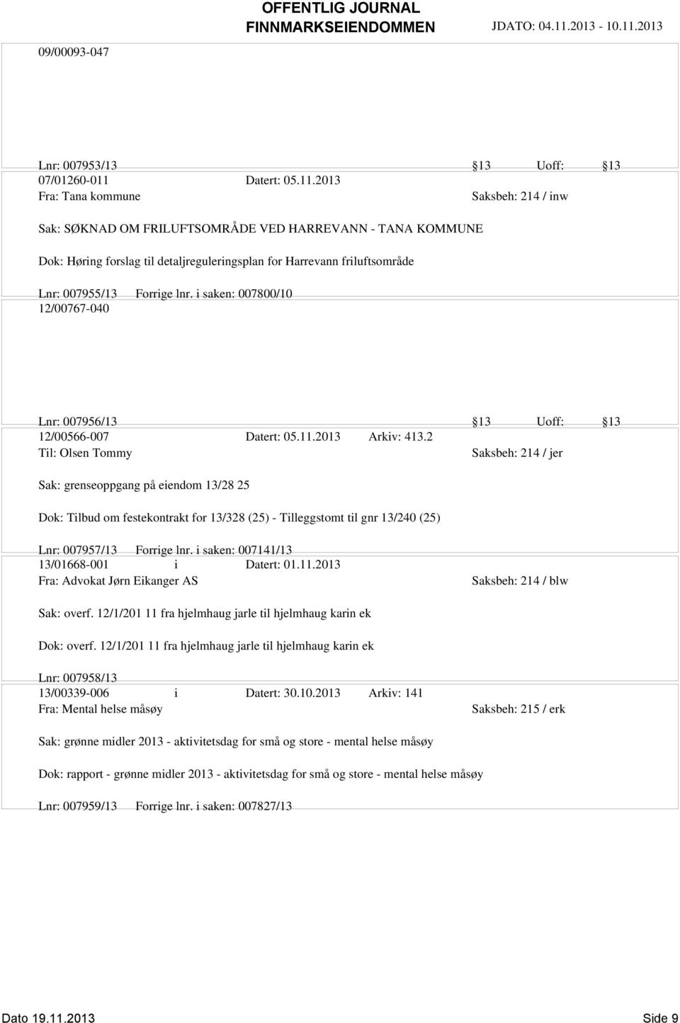 2013 Fra: Tana kommune Saksbeh: 214 / inw Sak: SØKNAD OM FRILUFTSOMRÅDE VED HARREVANN - TANA KOMMUNE Dok: Høring forslag til detaljreguleringsplan for Harrevann friluftsområde Lnr: 007955/13 Forrige