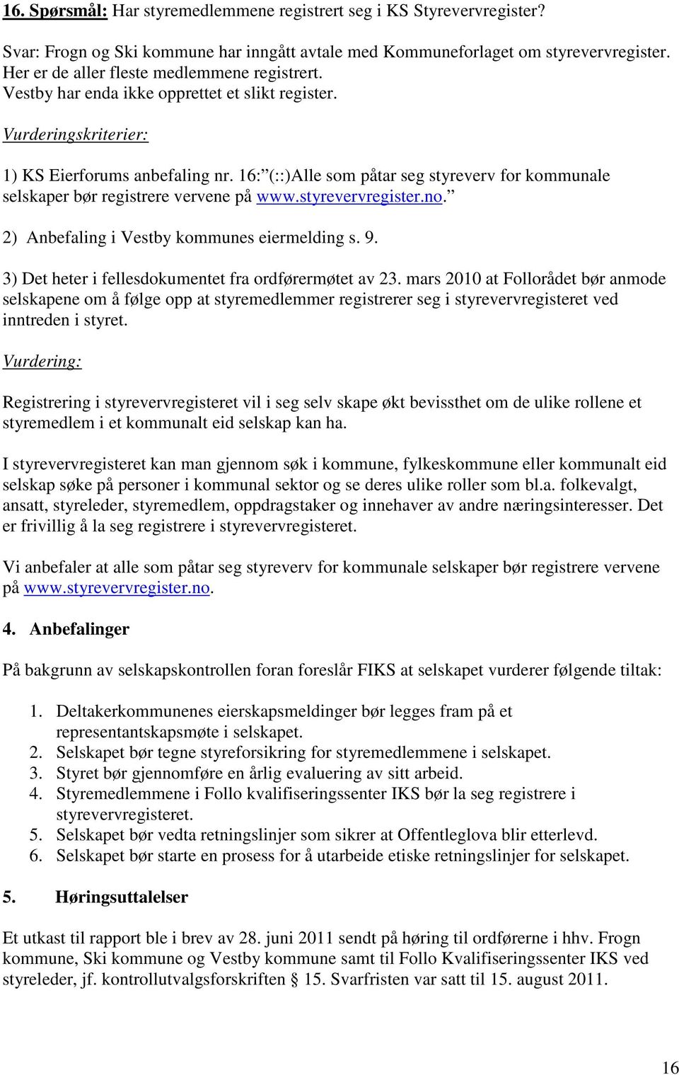 16: (::)Alle som påtar seg styreverv for kommunale selskaper bør registrere vervene på www.styrevervregister.no. 2) Anbefaling i Vestby kommunes eiermelding s. 9.