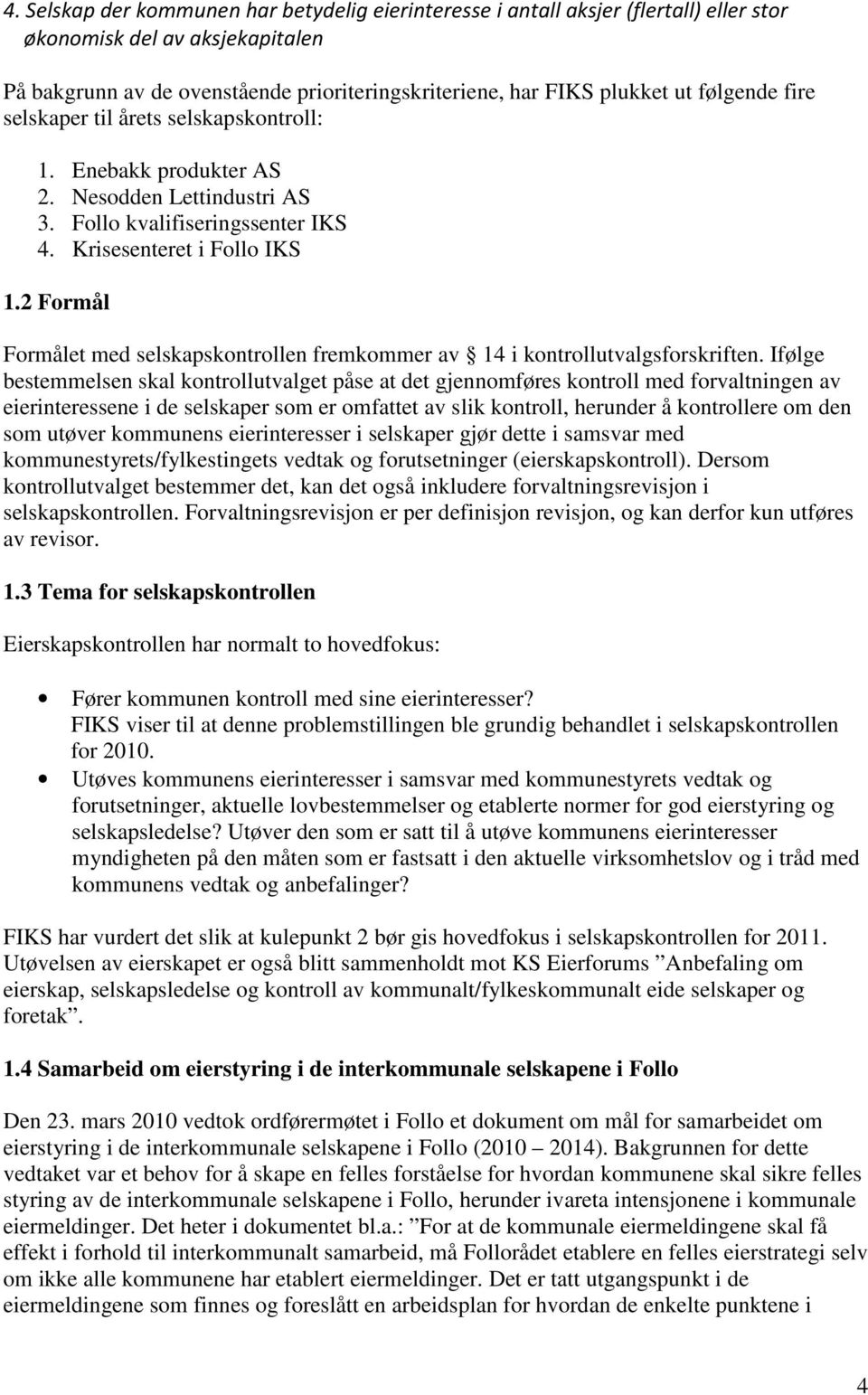 2 Formål Formålet med selskapskontrollen fremkommer av 14 i kontrollutvalgsforskriften.