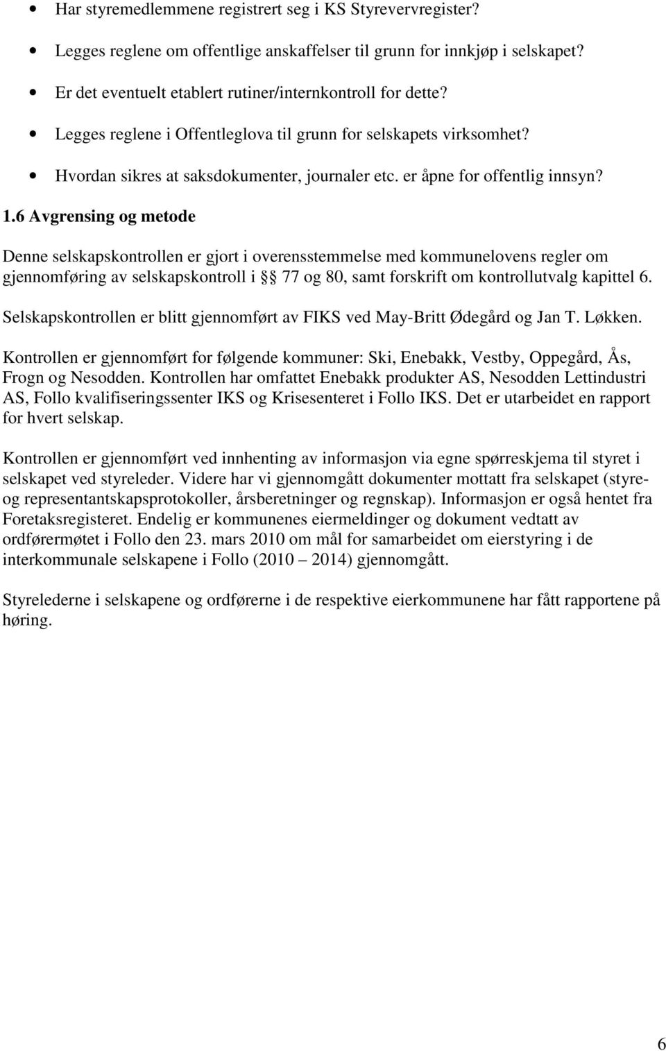 6 Avgrensing og metode Denne selskapskontrollen er gjort i overensstemmelse med kommunelovens regler om gjennomføring av selskapskontroll i 77 og 80, samt forskrift om kontrollutvalg kapittel 6.