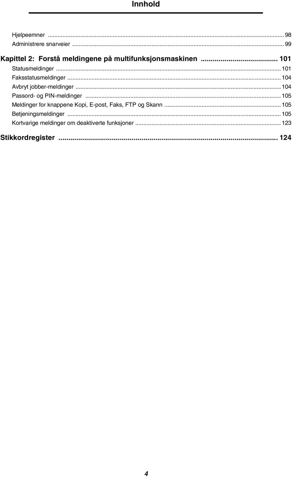 .. 101 Faksstatusmeldinger... 104 Avbryt jobber-meldinger... 104 Passord- og PIN-meldinger.