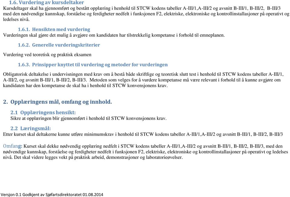 6.1. Hensikten med vurdering Vurderingen skal gjøre det mulig å avgjøre om kandidaten har tilstrekkelig kompetanse i forhold til emneplanen. 1.6.2.