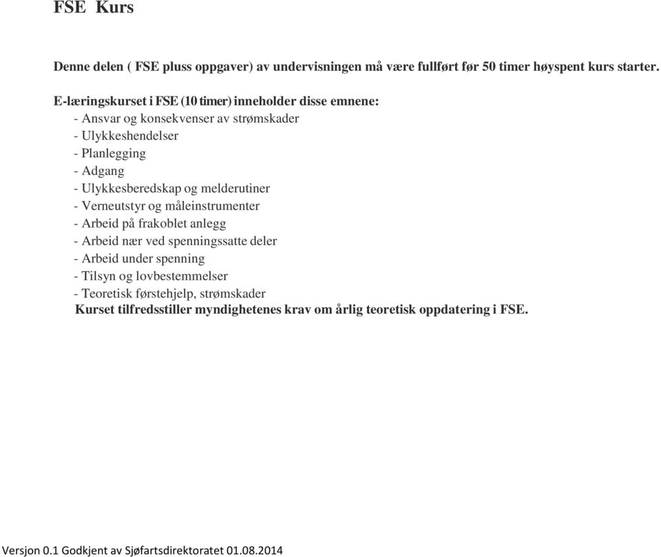 - Ulykkesberedskap og melderutiner - Verneutstyr og måleinstrumenter - Arbeid på frakoblet anlegg - Arbeid nær ved spenningssatte deler -