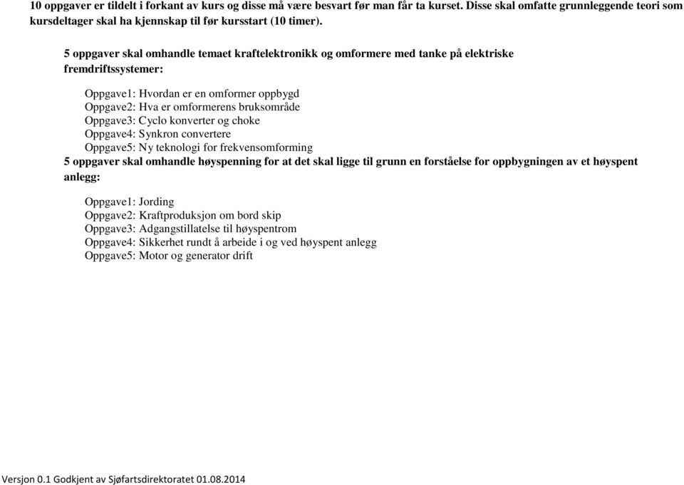 Cyclo konverter og choke Oppgave4: Synkron convertere Oppgave5: Ny teknologi for frekvensomforming 5 oppgaver skal omhandle høyspenning for at det skal ligge til grunn en forståelse for oppbygningen