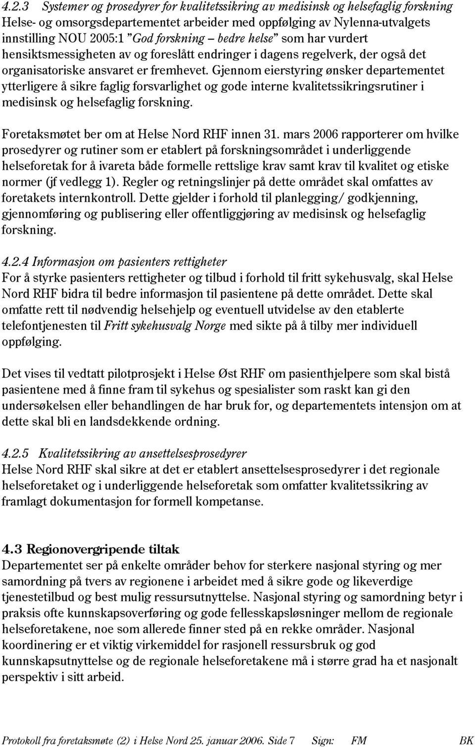 Gjennom eierstyring ønsker departementet ytterligere å sikre faglig forsvarlighet og gode interne kvalitetssikringsrutiner i medisinsk og helsefaglig forskning.