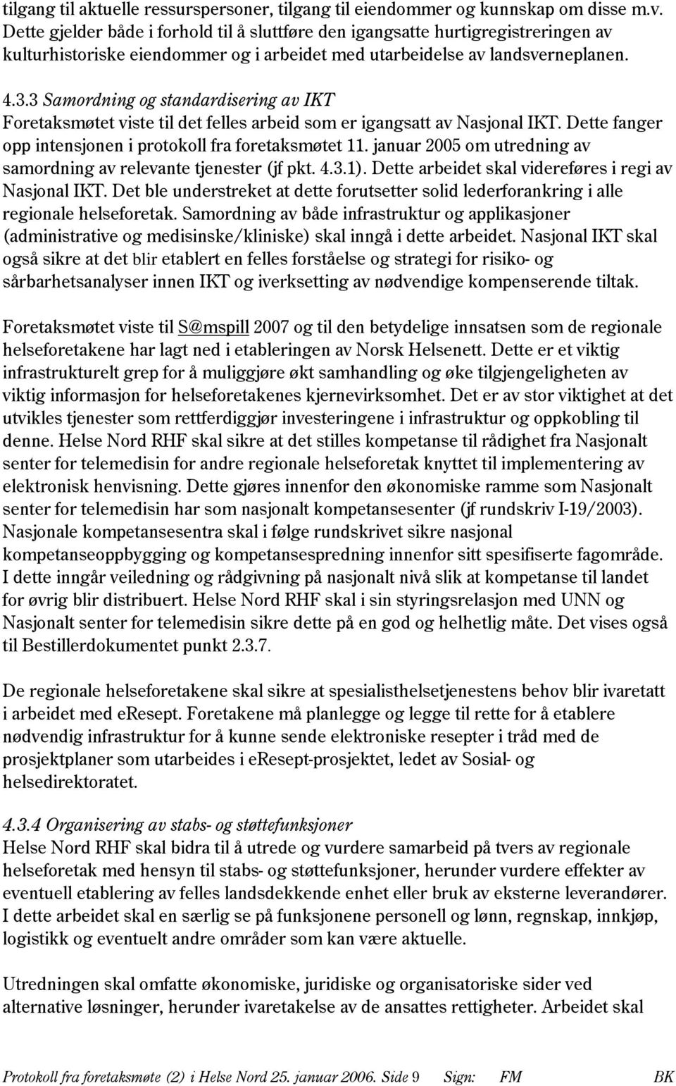 3 Samordning og standardisering av IKT Foretaksmøtet viste til det felles arbeid som er igangsatt av Nasjonal IKT. Dette fanger opp intensjonen i protokoll fra foretaksmøtet 11.