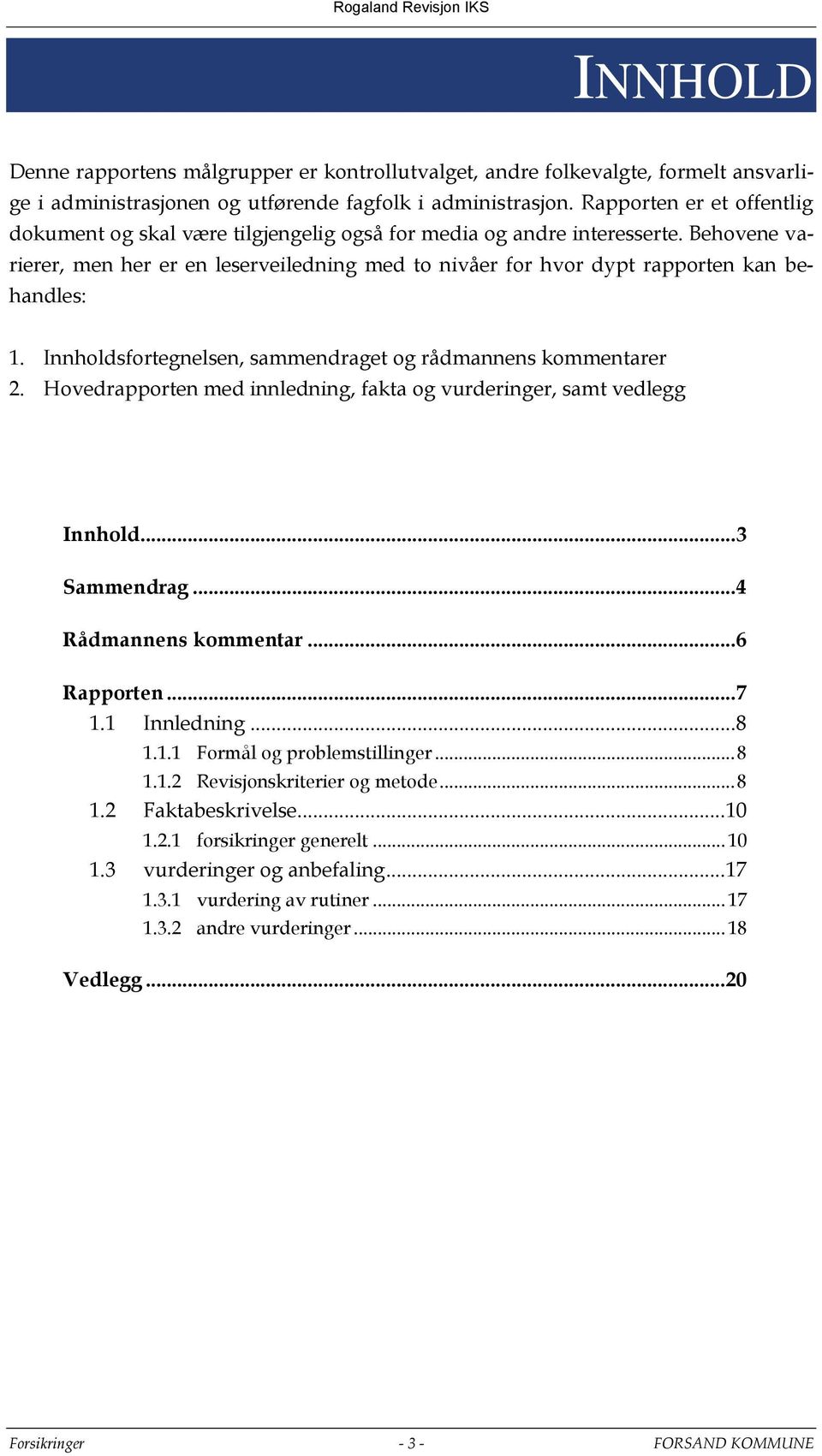 Behovene varierer, men her er en leserveiledning med to nivåer for hvor dypt rapporten kan behandles: 1. Innholdsfortegnelsen, sammendraget og rådmannens kommentarer 2.