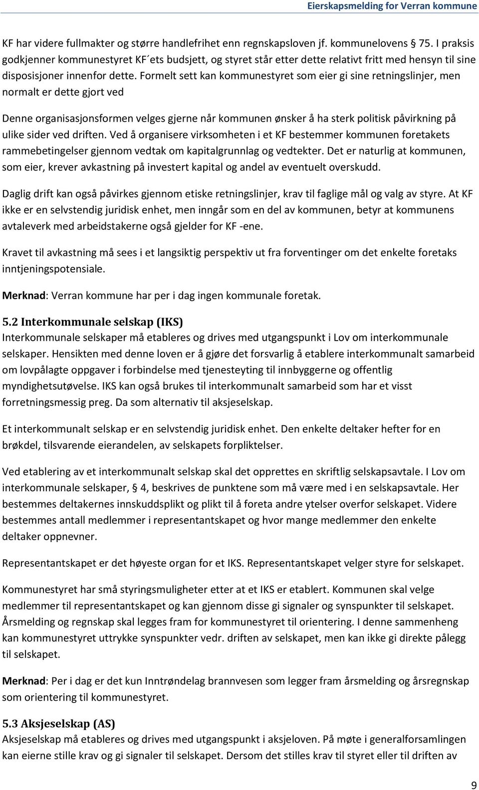 Formelt sett kan kommunestyret som eier gi sine retningslinjer, men normalt er dette gjort ved Denne organisasjonsformen velges gjerne når kommunen ønsker å ha sterk politisk påvirkning på ulike