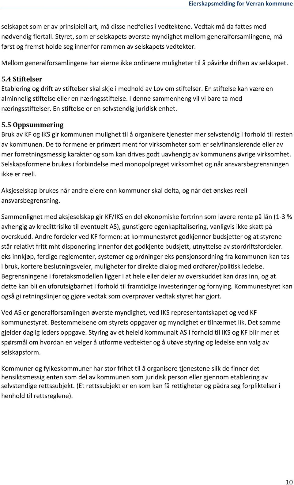 Mellom generalforsamlingene har eierne ikke ordinære muligheter til å påvirke driften av selskapet. 5.4 Stiftelser Etablering og drift av stiftelser skal skje i medhold av Lov om stiftelser.