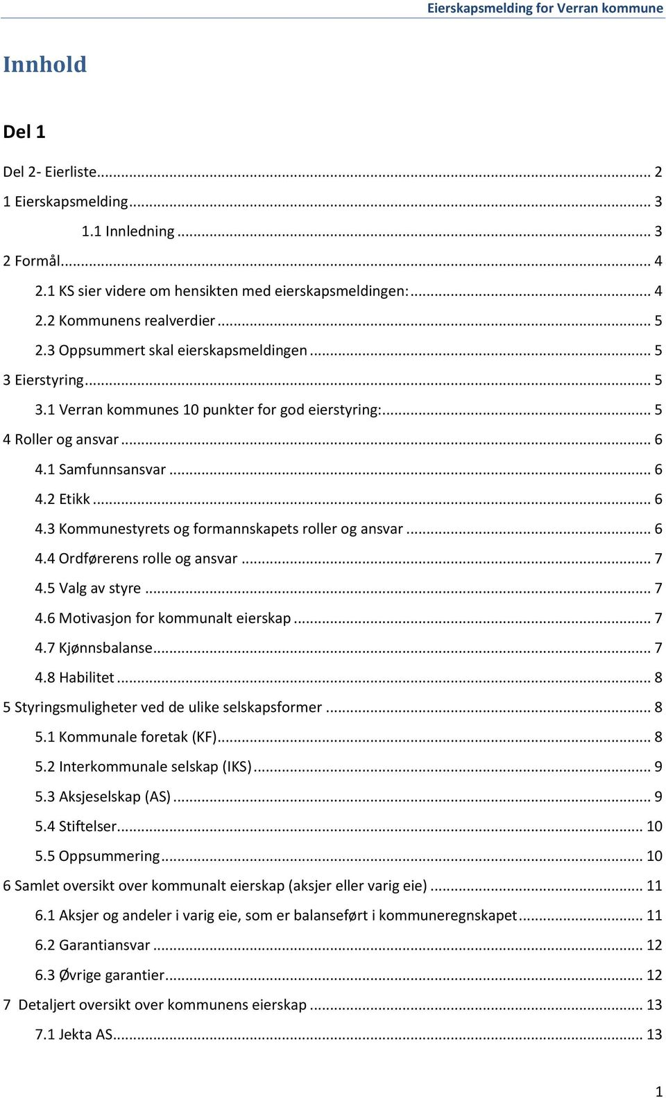 .. 6 4.4 Ordførerens rolle og ansvar... 7 4.5 Valg av styre... 7 4.6 Motivasjon for kommunalt eierskap... 7 4.7 Kjønnsbalanse... 7 4.8 Habilitet... 8 5 Styringsmuligheter ved de ulike selskapsformer.