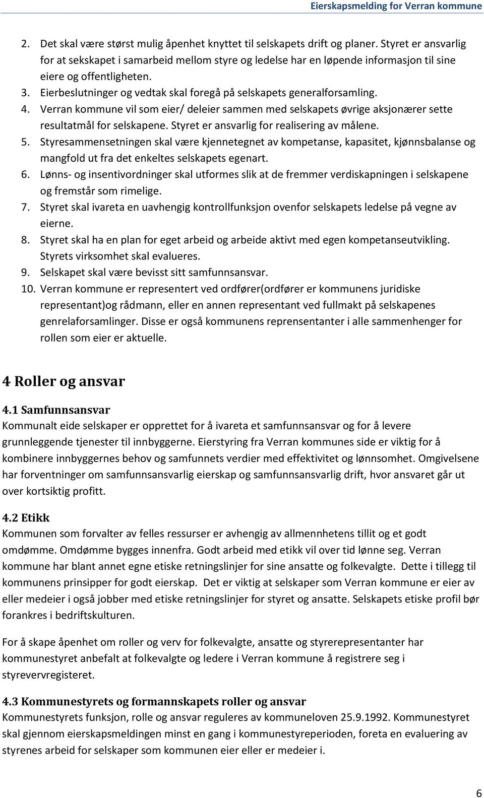 Eierbeslutninger og vedtak skal foregå på selskapets generalforsamling. 4. Verran kommune vil som eier/ deleier sammen med selskapets øvrige aksjonærer sette resultatmål for selskapene.