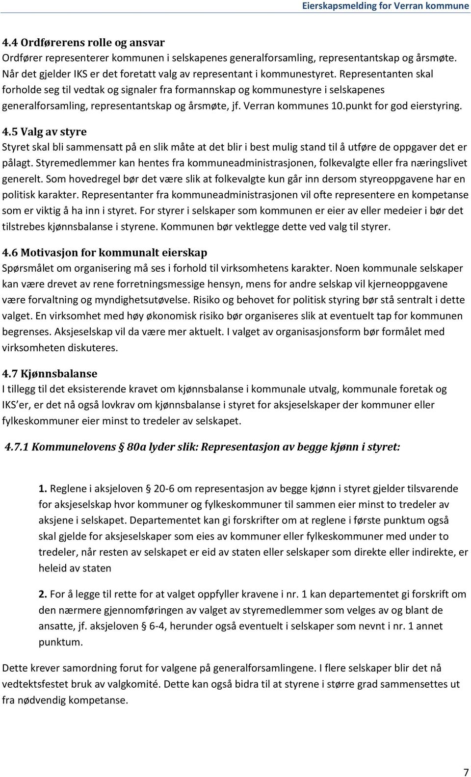 4.5 Valg av styre Styret skal bli sammensatt på en slik måte at det blir i best mulig stand til å utføre de oppgaver det er pålagt.