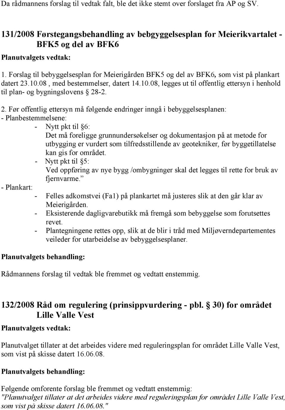 2. Før offentlig ettersyn må følgende endringer inngå i bebyggelsesplanen: - Planbestemmelsene: - Nytt pkt til 6: Det må foreligge grunnundersøkelser og dokumentasjon på at metode for utbygging er