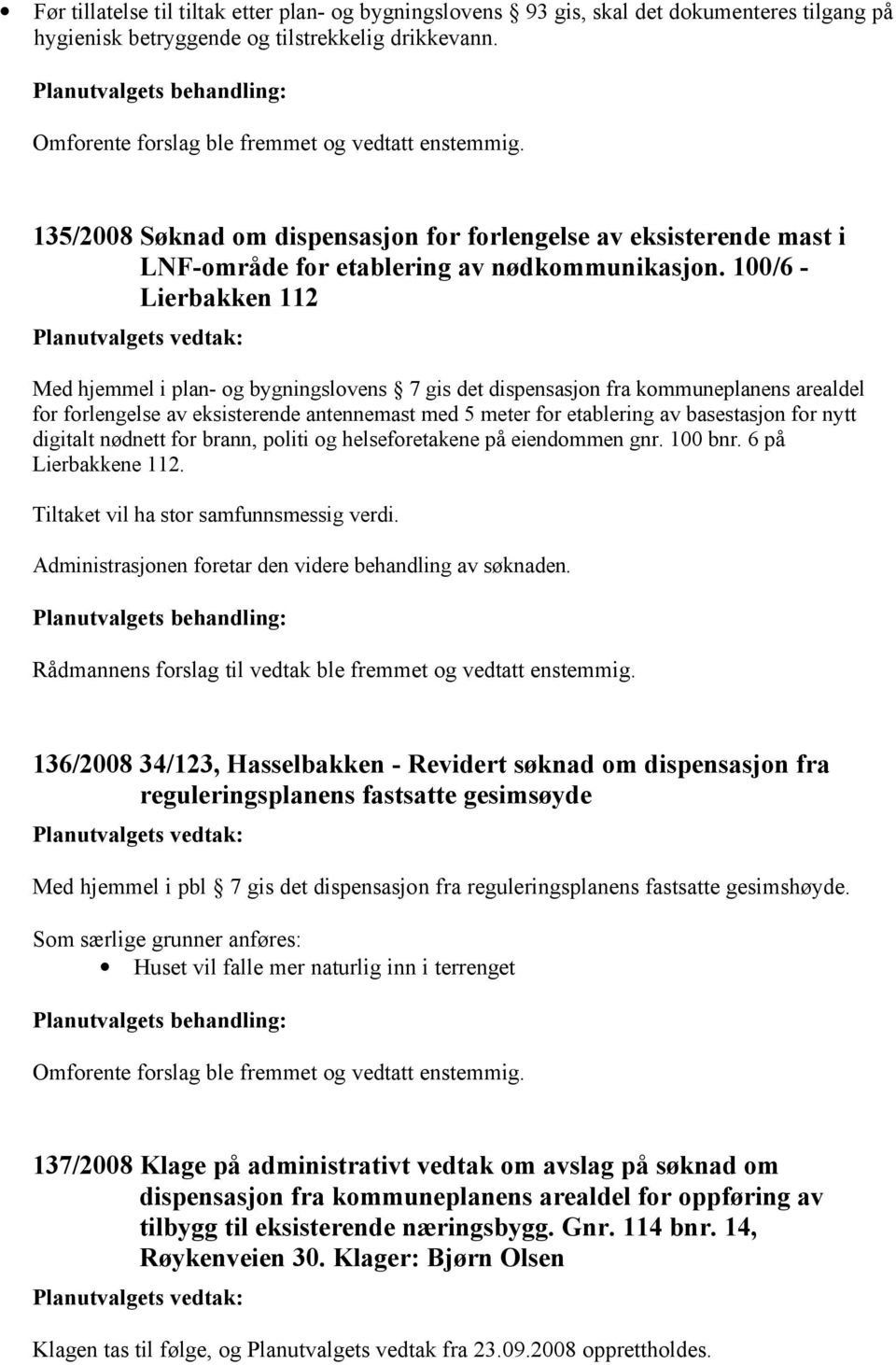 100/6 - Lierbakken 112 Med hjemmel i plan- og bygningslovens 7 gis det dispensasjon fra kommuneplanens arealdel for forlengelse av eksisterende antennemast med 5 meter for etablering av basestasjon