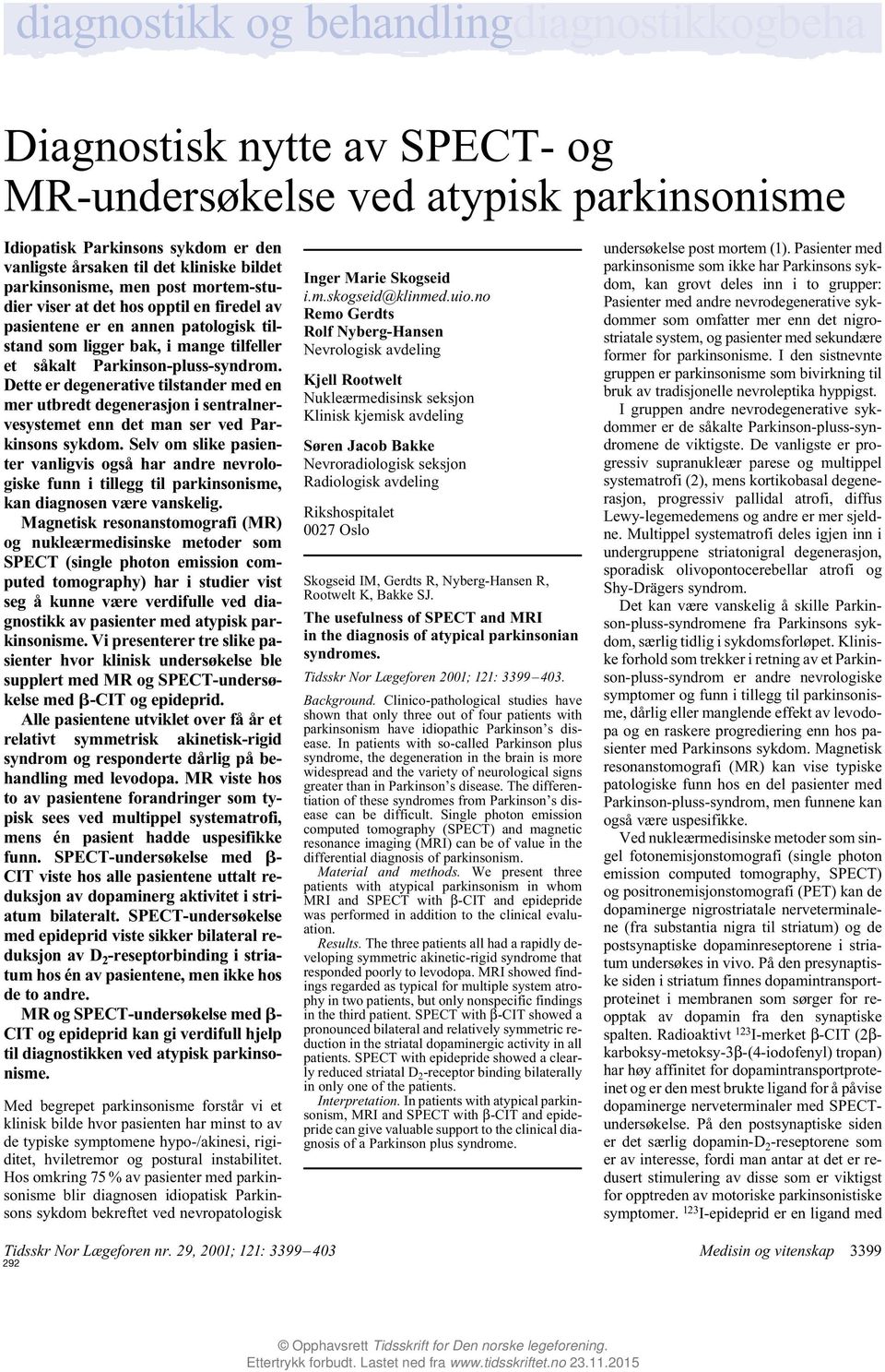 Dette er degenerative tilstander med en mer utbredt degenerasjon i sentralnervesystemet enn det man ser ved Parkinsons sykdom.