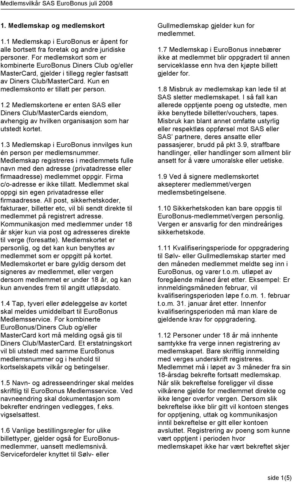 2 Medlemskortene er enten SAS eller Diners Club/MasterCards eiendom, avhengig av hvilken organisasjon som har utstedt kortet. 1.3 Medlemskap i EuroBonus innvilges kun én person per medlemsnummer.