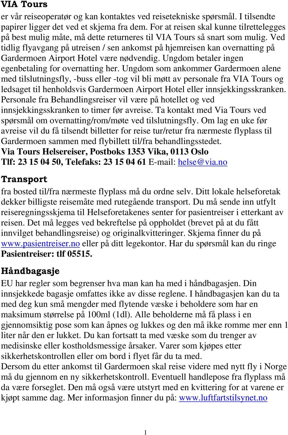 Ved tidlig flyavgang på utreisen / sen ankomst på hjemreisen kan overnatting på Gardermoen Airport Hotel være nødvendig. Ungdom betaler ingen egenbetaling for overnatting her.