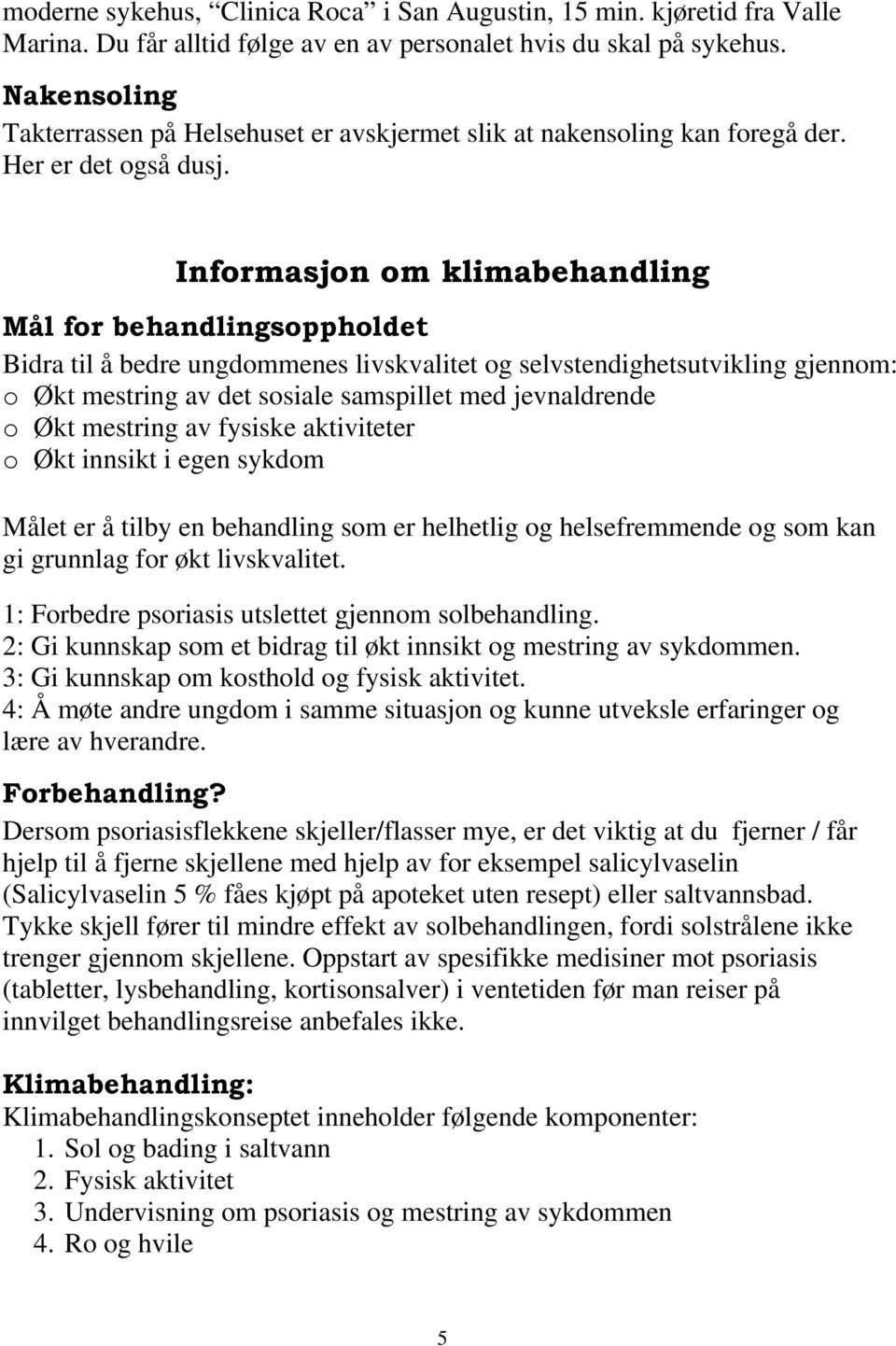 Informasjon om klimabehandling Mål for behandlingsoppholdet Bidra til å bedre ungdommenes livskvalitet og selvstendighetsutvikling gjennom: o Økt mestring av det sosiale samspillet med jevnaldrende o