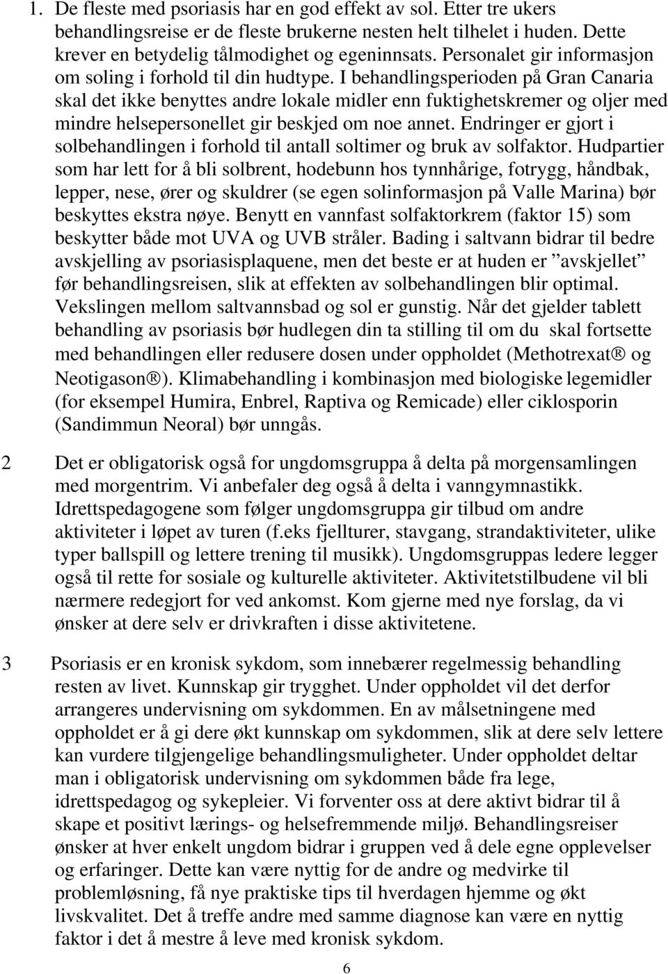 I behandlingsperioden på Gran Canaria skal det ikke benyttes andre lokale midler enn fuktighetskremer og oljer med mindre helsepersonellet gir beskjed om noe annet.