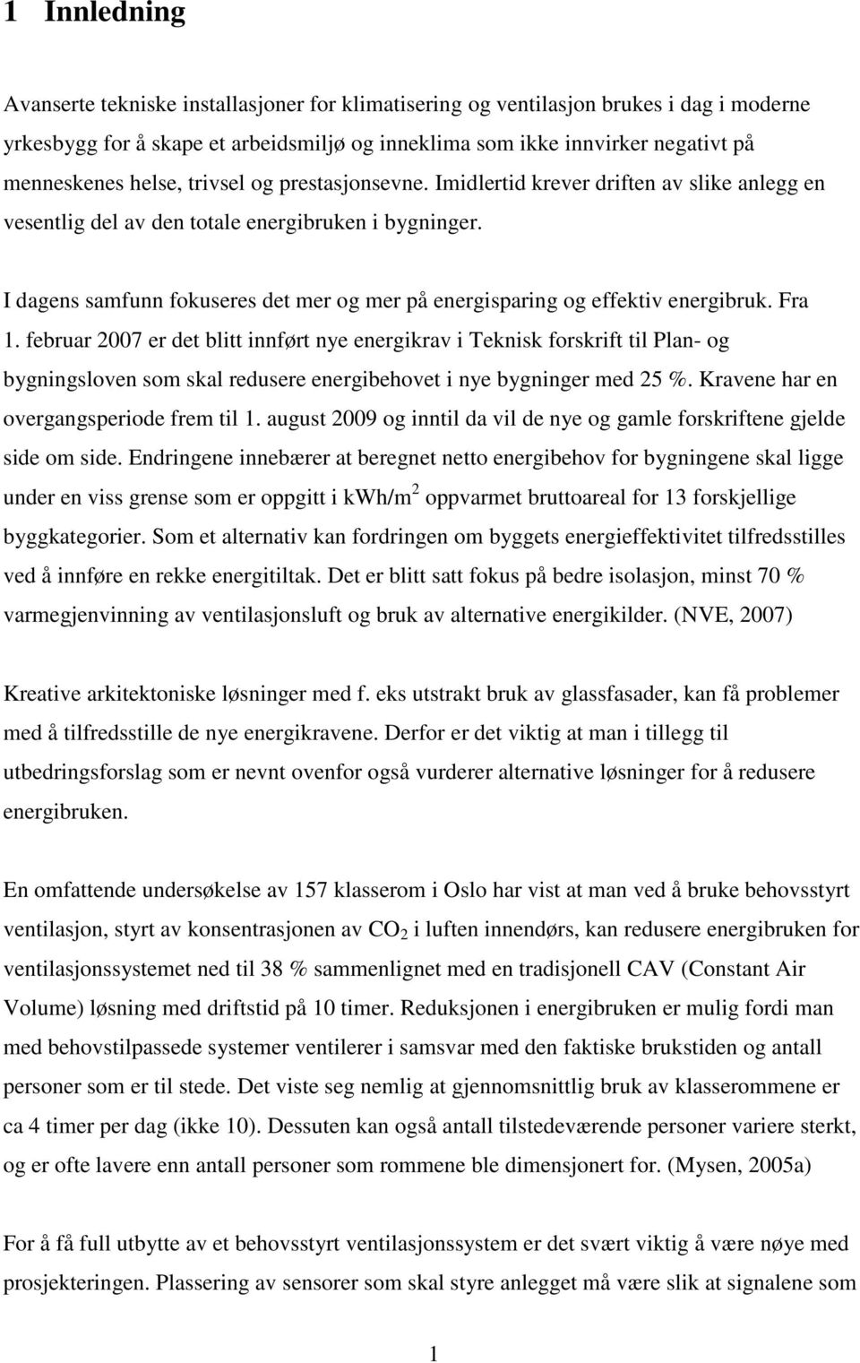 I dagens samfunn fokuseres det mer og mer på energisparing og effektiv energibruk. Fra 1.