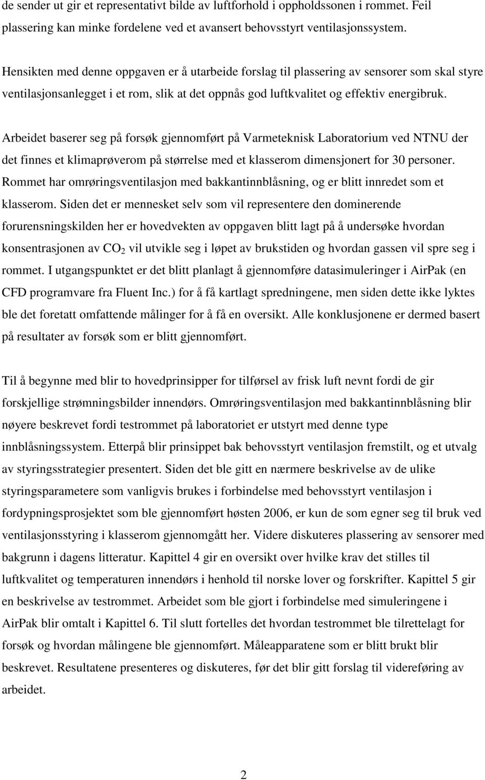 Arbeidet baserer seg på forsøk gjennomført på Varmeteknisk Laboratorium ved NTNU der det finnes et klimaprøverom på størrelse med et klasserom dimensjonert for 30 personer.