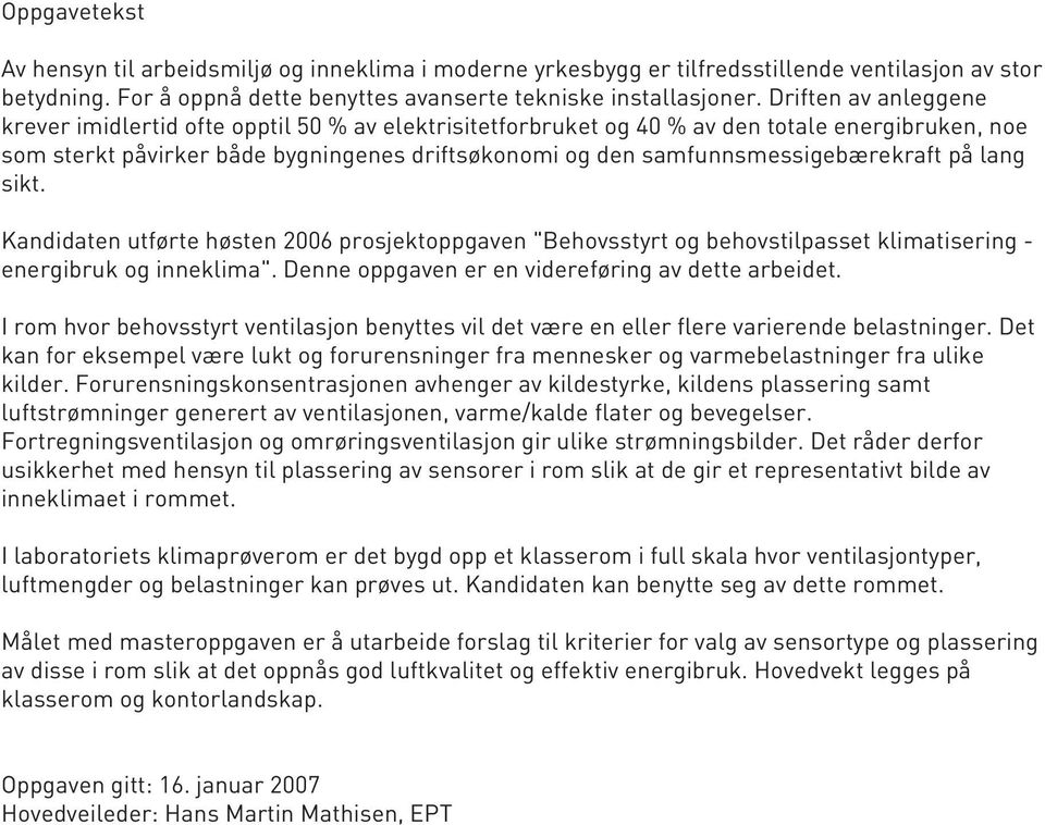 samfunnsmessigebærekraft på lang sikt. Kandidaten utførte høsten 2006 prosjektoppgaven "Behovsstyrt og behovstilpasset klimatisering - energibruk og inneklima".