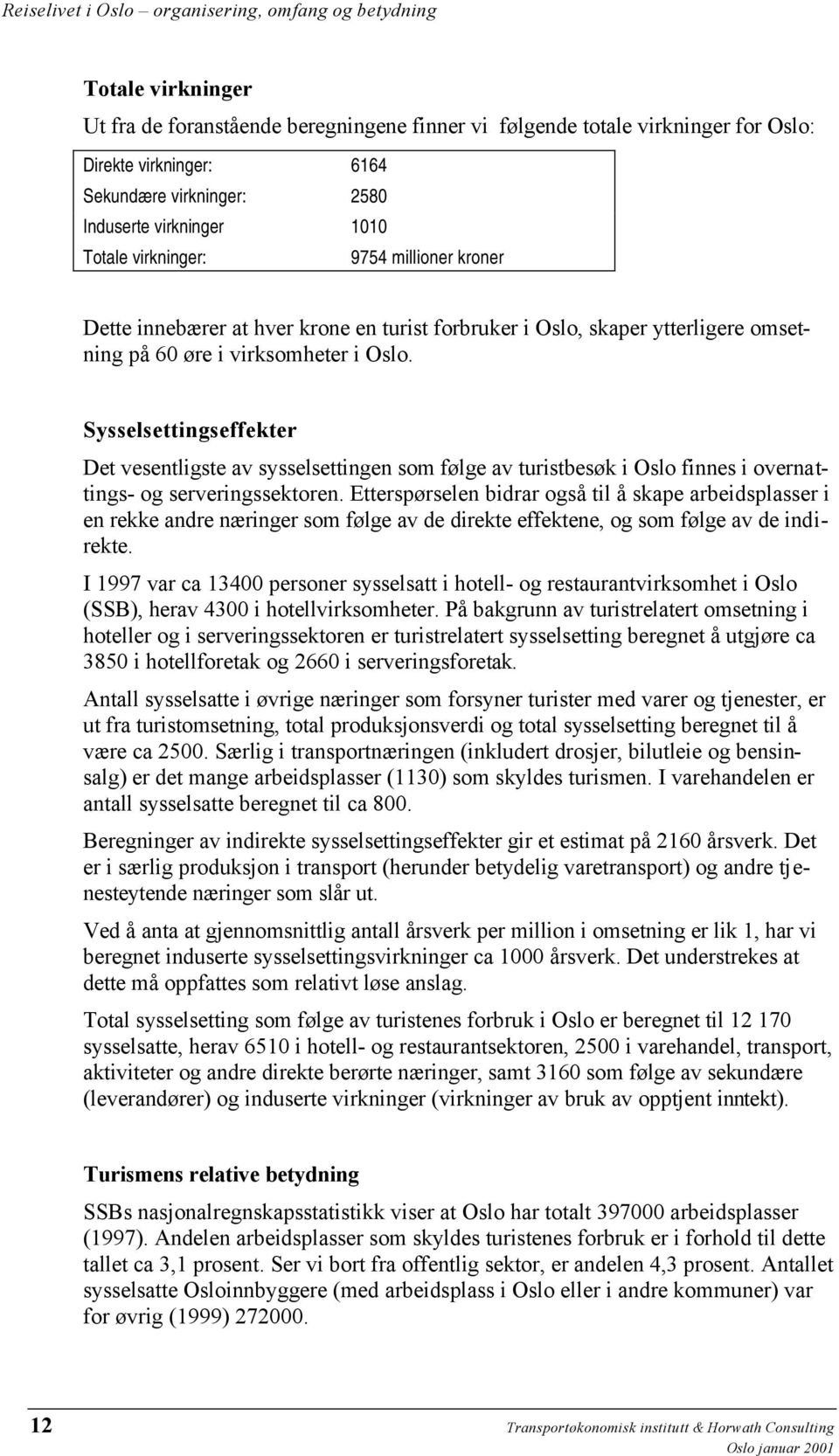 Sysselsettingseffekter Det vesentligste av sysselsettingen som følge av turistbesøk i Oslo finnes i overnattings- og serveringssektoren.