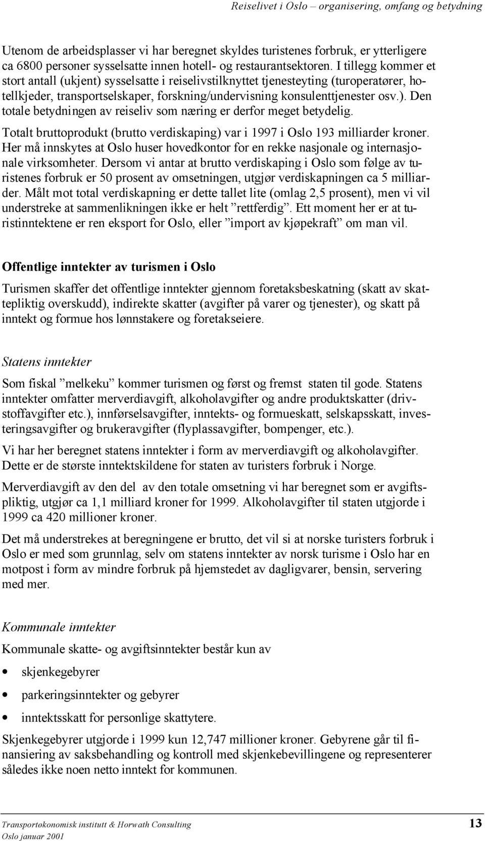 Totalt bruttoprodukt (brutto verdiskaping) var i 1997 i Oslo 193 milliarder kroner. Her må innskytes at Oslo huser hovedkontor for en rekke nasjonale og internasjonale virksomheter.