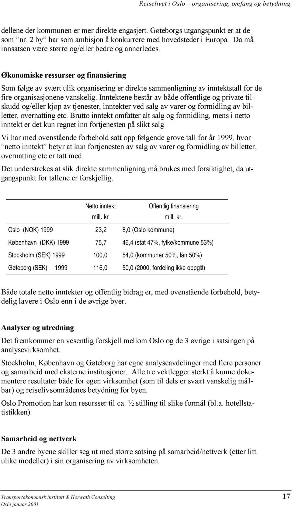 Økonomiske ressurser og finansiering Som følge av svært ulik organisering er direkte sammenligning av inntektstall for de fire organisasjonene vanskelig.