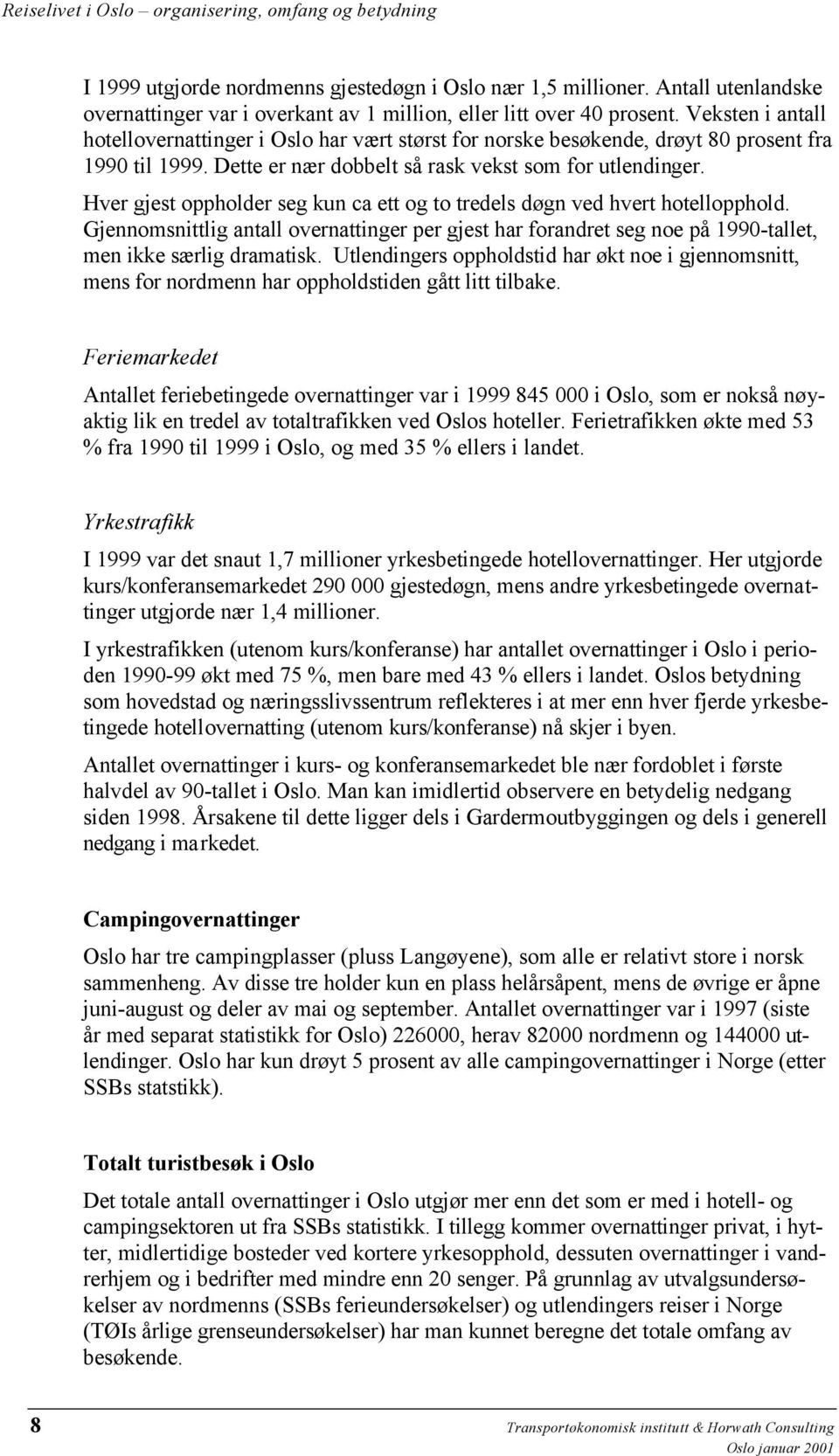 Hver gjest oppholder seg kun ca ett og to tredels døgn ved hvert hotellopphold. Gjennomsnittlig antall overnattinger per gjest har forandret seg noe på 1990-tallet, men ikke særlig dramatisk.