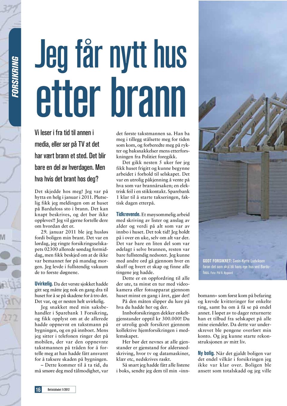 ! Jeg vil gjerne fortelle dere om hvordan det er. 29. januar 2011 ble jeg husløs fordi boligen min brant.