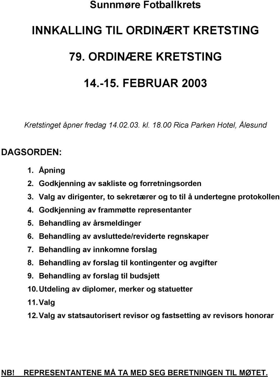 Behandling av årsmeldinger 6. Behandling av avsluttede/reviderte regnskaper 7. Behandling av innkomne forslag 8. Behandling av forslag til kontingenter og avgifter 9.