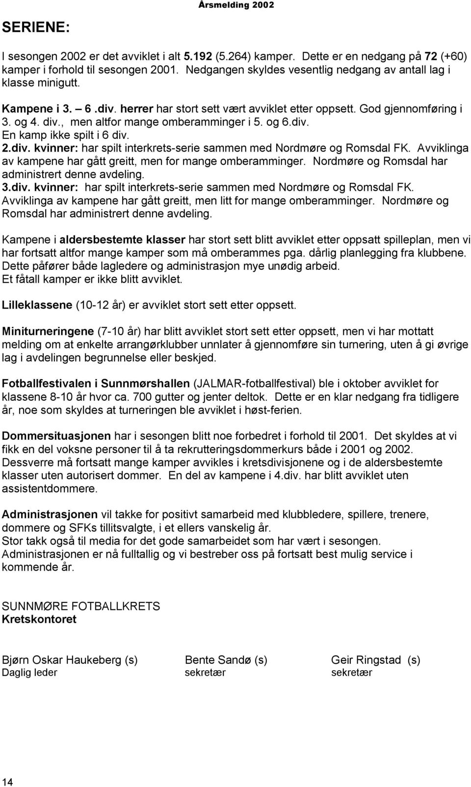 , men altfor mange omberamminger i 5. og 6.div. En kamp ikke spilt i 6 div. 2.div. kvinner: har spilt interkrets-serie sammen med Nordmøre og Romsdal FK.