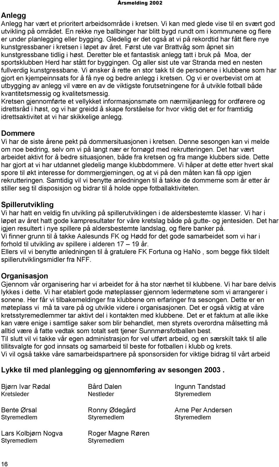 Gledelig er det også at vi på rekordtid har fått flere nye kunstgressbaner i kretsen i løpet av året. Først ute var Brattvåg som åpnet sin kunstgressbane tidlig i høst.