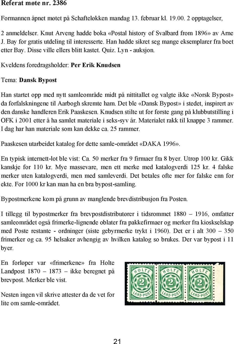 Kveldens foredragsholder: Per Erik Knudsen Tema: Dansk Bypost Han startet opp med nytt samleområde midt på nittitallet og valgte ikke «Norsk Bypost» da forfalskningene til Aarbogh skremte ham.