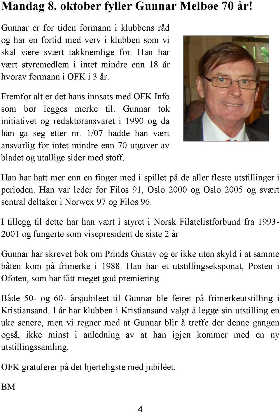 Gunnar tok initiativet og redaktøransvaret i 1990 og da han ga seg etter nr. 1/07 hadde han vært ansvarlig for intet mindre enn 70 utgaver av bladet og utallige sider med stoff.