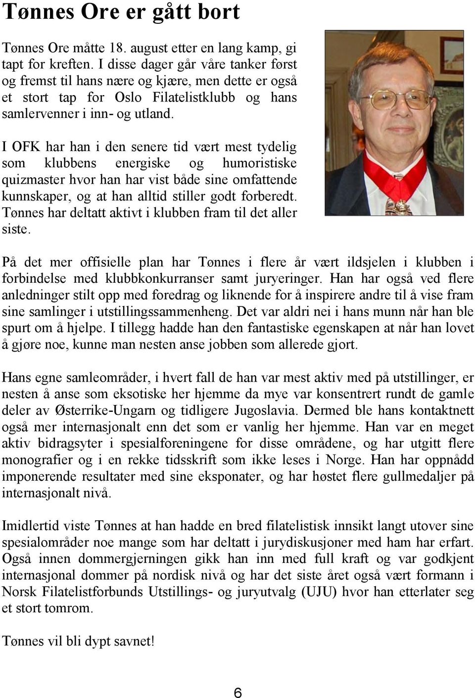 I OFK har han i den senere tid vært mest tydelig som klubbens energiske og humoristiske quizmaster hvor han har vist både sine omfattende kunnskaper, og at han alltid stiller godt forberedt.