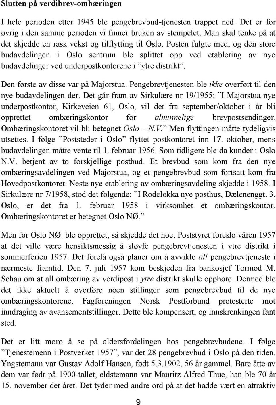 Posten fulgte med, og den store budavdelingen i Oslo sentrum ble splittet opp ved etablering av nye budavdelinger ved underpostkontorene i ytre distrikt. Den første av disse var på Majorstua.