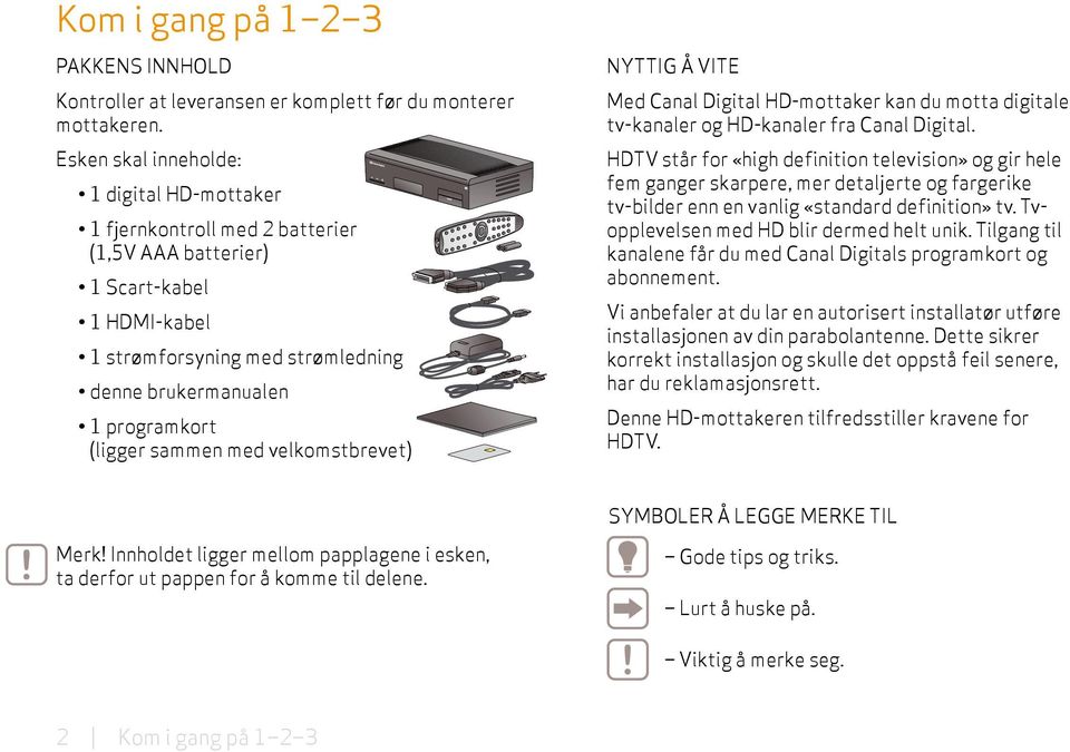 (ligger sammen med velkomst brevet) Nyttig å vite Med Canal Digital HD-mottaker kan du motta digitale tv-kanaler og HD-kanaler fra Canal Digital.