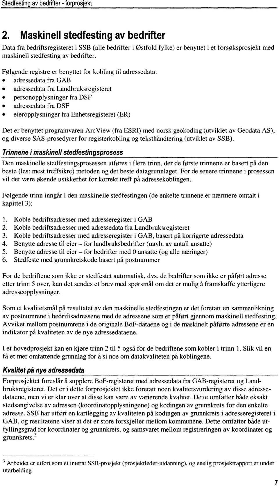 (ER) Det er benyttet programvaren ArcView (fra ESRI) med norsk geokoding (utviklet av Geodata AS), og diverse SAS-prosedyrer for registerkobling og teksthåndtering (utviklet av SSB).