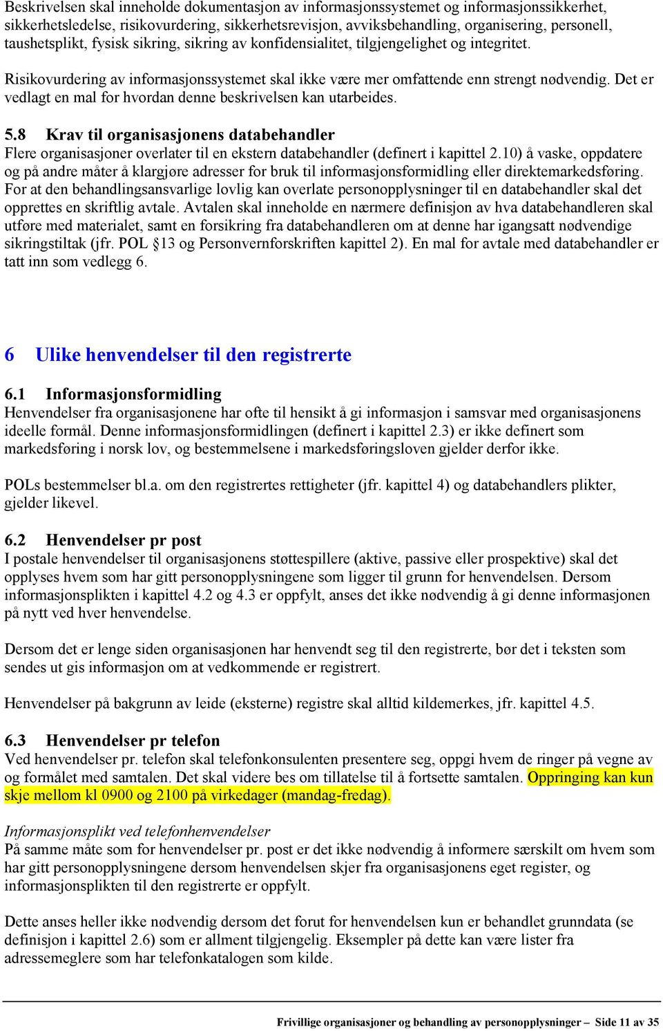 Det er vedlagt en mal for hvordan denne beskrivelsen kan utarbeides. 5.8 Krav til organisasjonens databehandler Flere organisasjoner overlater til en ekstern databehandler (definert i kapittel 2.