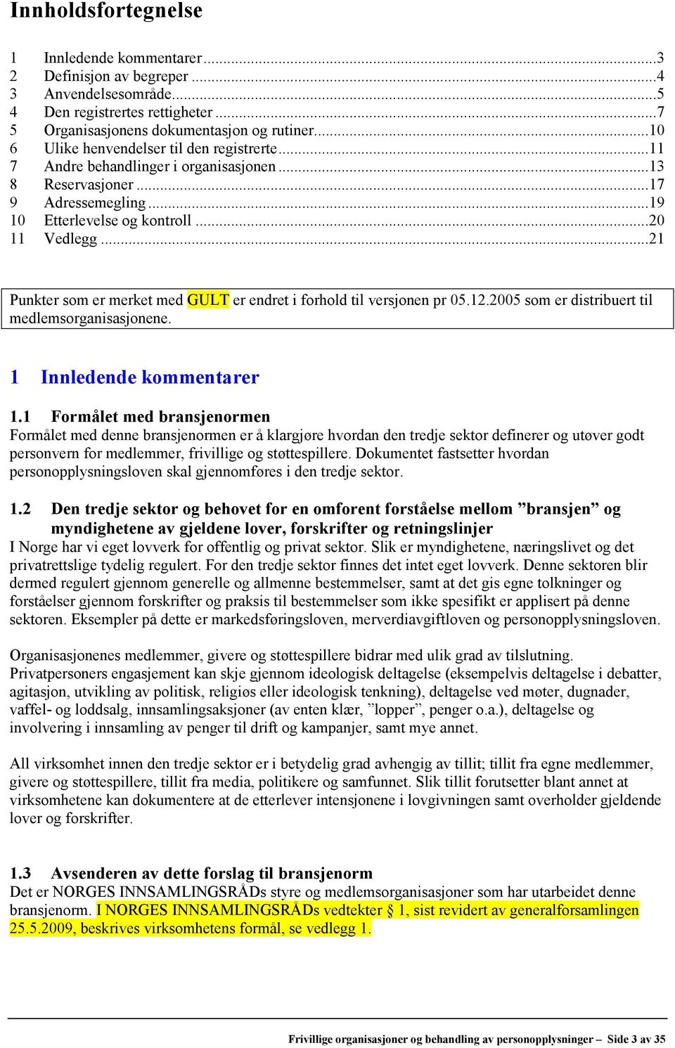 .. 21 Punkter som er merket med GULT er endret i forhold til versjonen pr 05.12.2005 som er distribuert til medlemsorganisasjonene. 1 Innledende kommentarer 1.