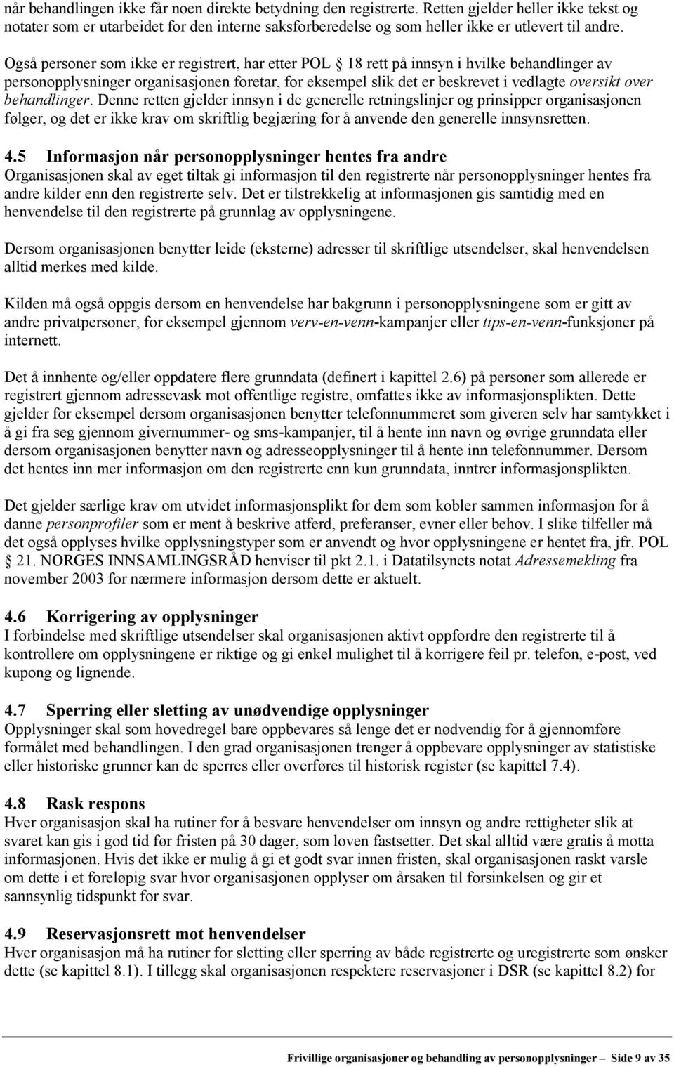 Også personer som ikke er registrert, har etter POL 18 rett på innsyn i hvilke behandlinger av personopplysninger organisasjonen foretar, for eksempel slik det er beskrevet i vedlagte oversikt over