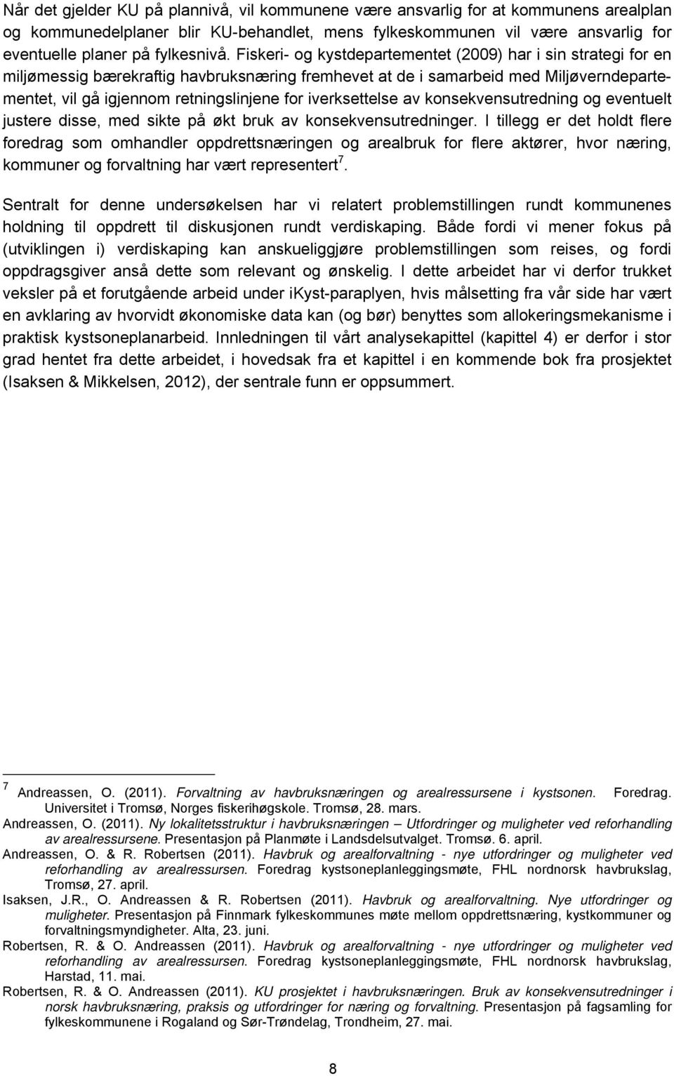 Fiskeri- og kystdepartementet (2009) har i sin strategi for en miljømessig bærekraftig havbruksnæring fremhevet at de i samarbeid med Miljøverndepartementet, vil gå igjennom retningslinjene for