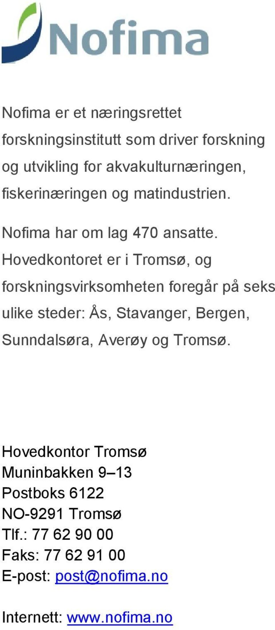 Hovedkontoret er i Tromsø, og forskningsvirksomheten foregår på seks ulike steder: Ås, Stavanger, Bergen,