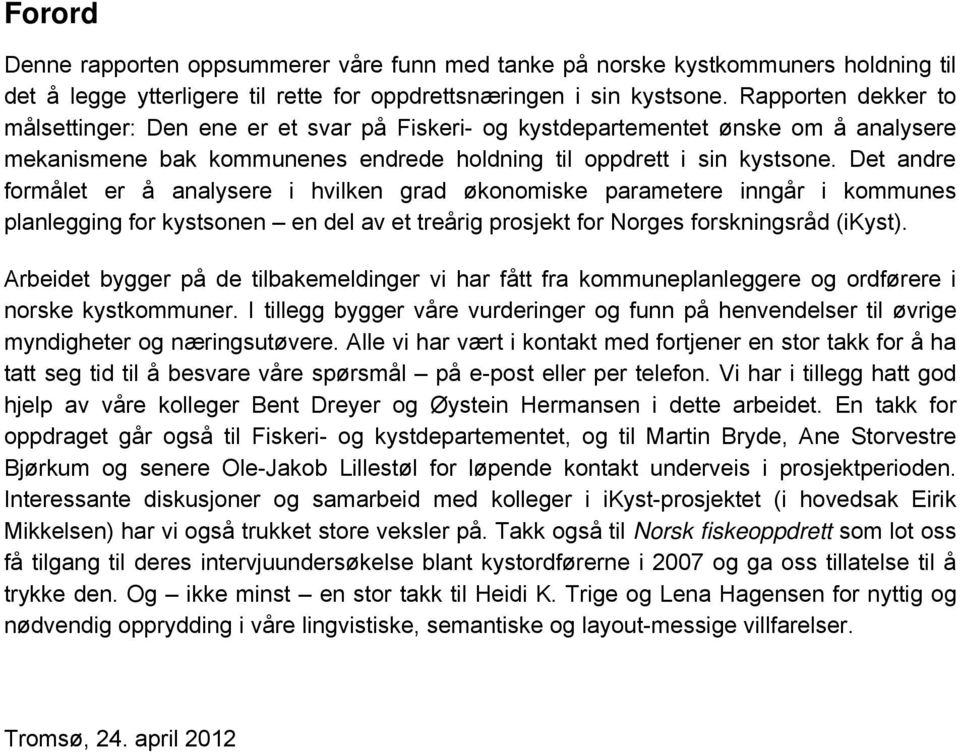 Det andre formålet er å analysere i hvilken grad økonomiske parametere inngår i kommunes planlegging for kystsonen en del av et treårig prosjekt for Norges forskningsråd (ikyst).