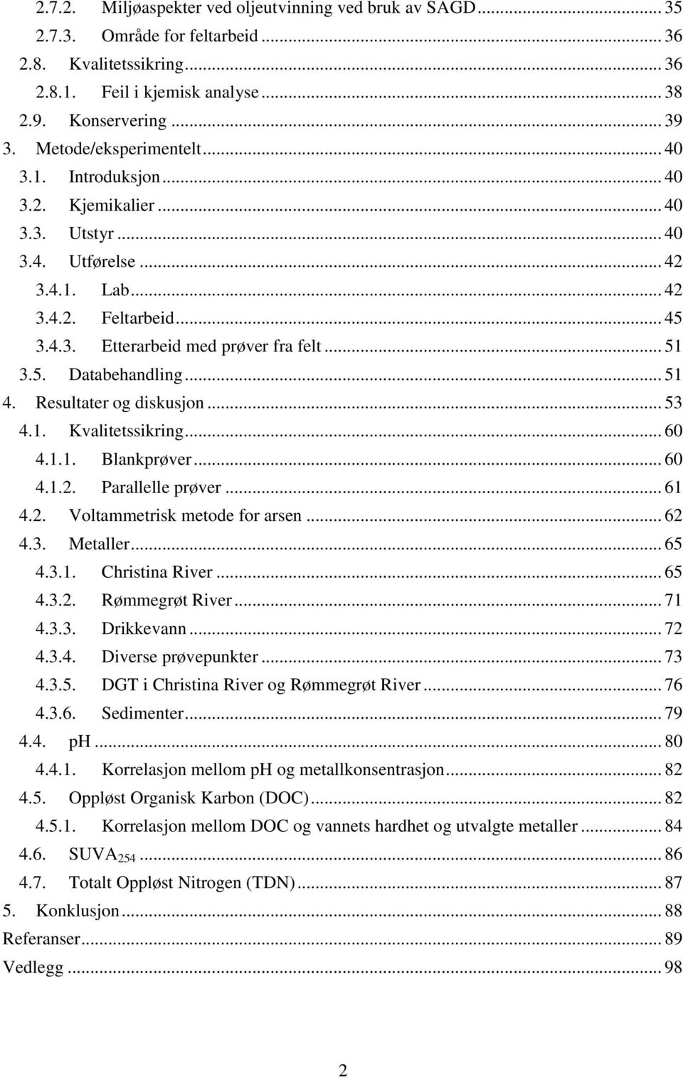 5. Databehandling... 51 4. Resultater og diskusjon... 53 4.1. Kvalitetssikring... 60 4.1.1. Blankprøver... 60 4.1.2. Parallelle prøver... 61 4.2. Voltammetrisk metode for arsen... 62 4.3. Metaller.