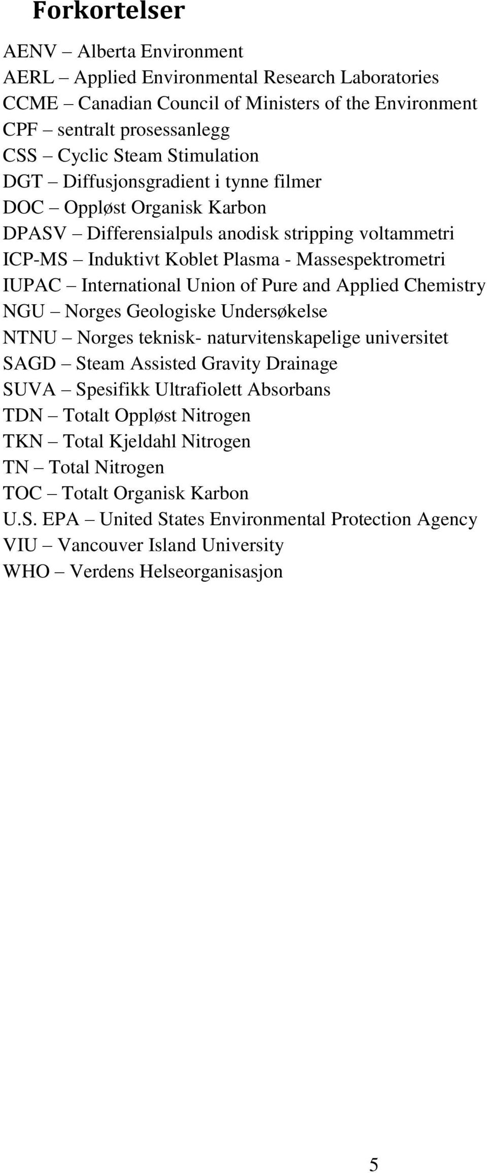 Pure and Applied Chemistry NGU Norges Geologiske Undersøkelse NTNU Norges teknisk- naturvitenskapelige universitet SAGD Steam Assisted Gravity Drainage SUVA Spesifikk Ultrafiolett Absorbans TDN