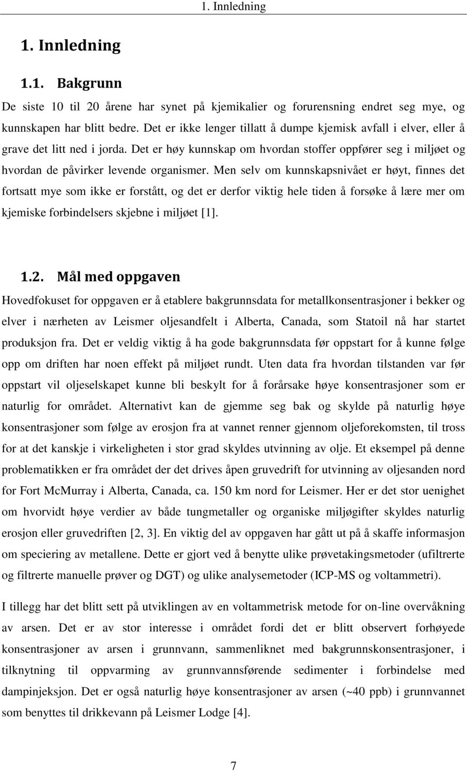 Men selv om kunnskapsnivået er høyt, finnes det fortsatt mye som ikke er forstått, og det er derfor viktig hele tiden å forsøke å lære mer om kjemiske forbindelsers skjebne i miljøet [1]. 1.2.