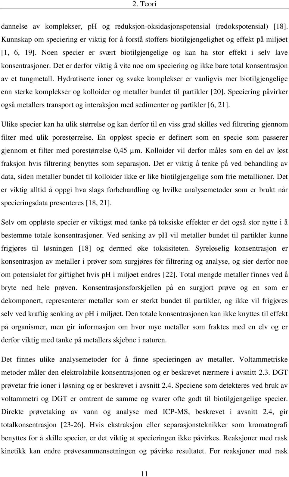 Hydratiserte ioner og svake komplekser er vanligvis mer biotilgjengelige enn sterke komplekser og kolloider og metaller bundet til partikler [20].